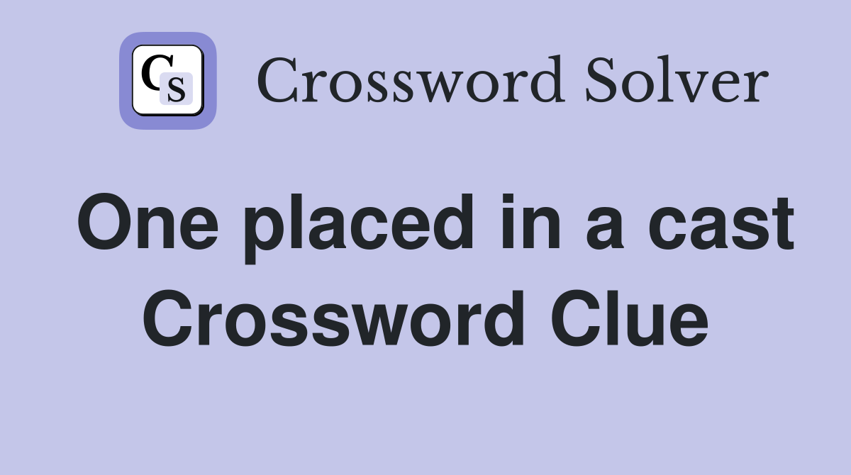 One placed in a cast Crossword Clue