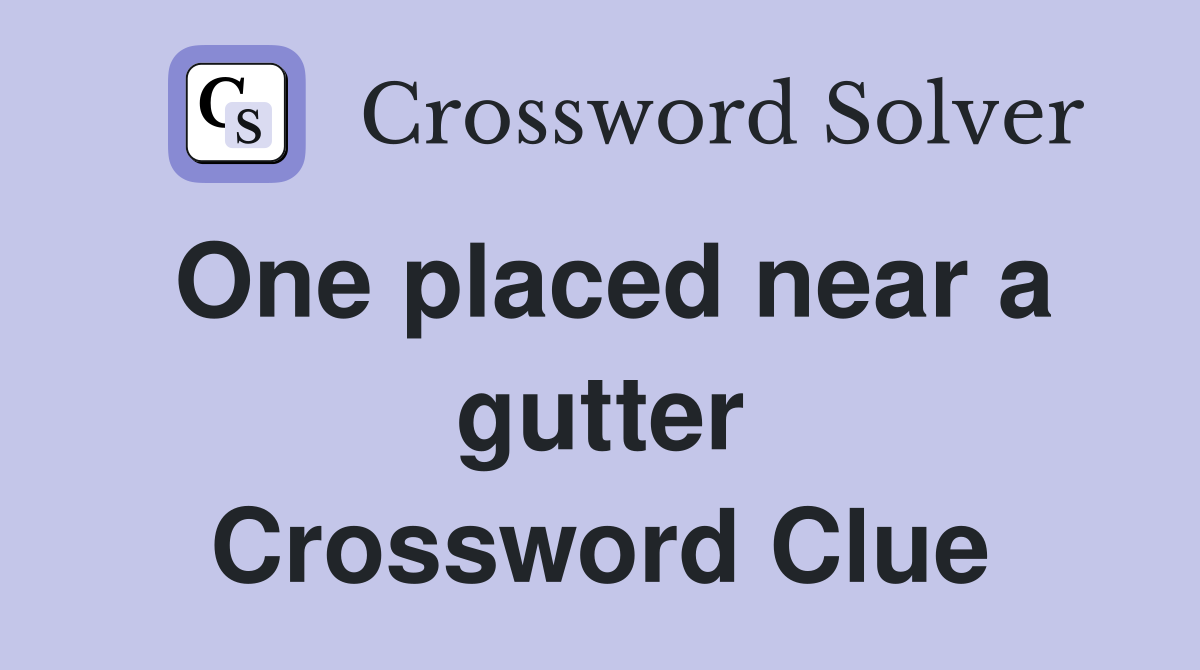 One placed near a gutter Crossword Clue