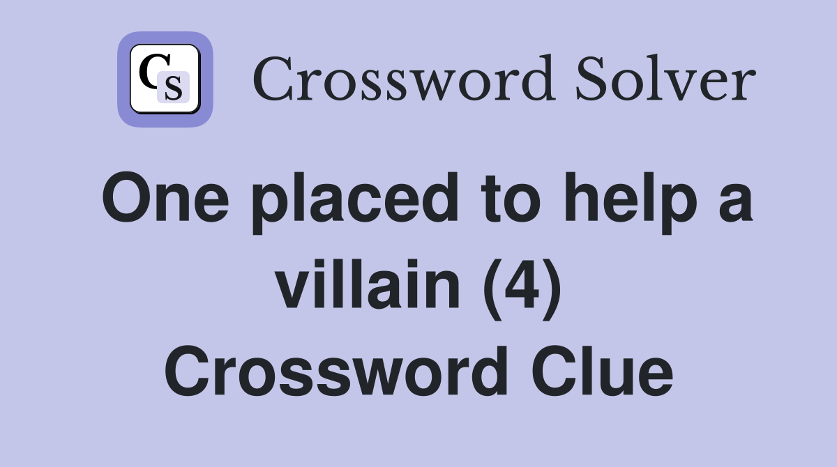 One placed to help a villain (4) Crossword Clue