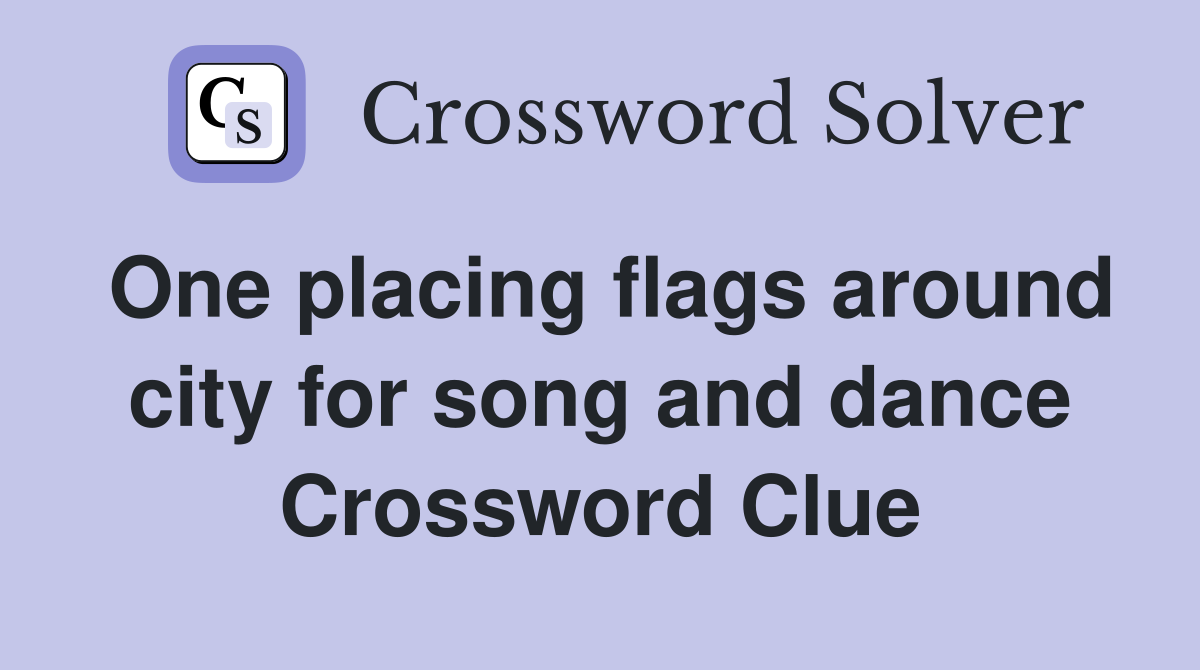 One placing flags around city for song and dance Crossword Clue