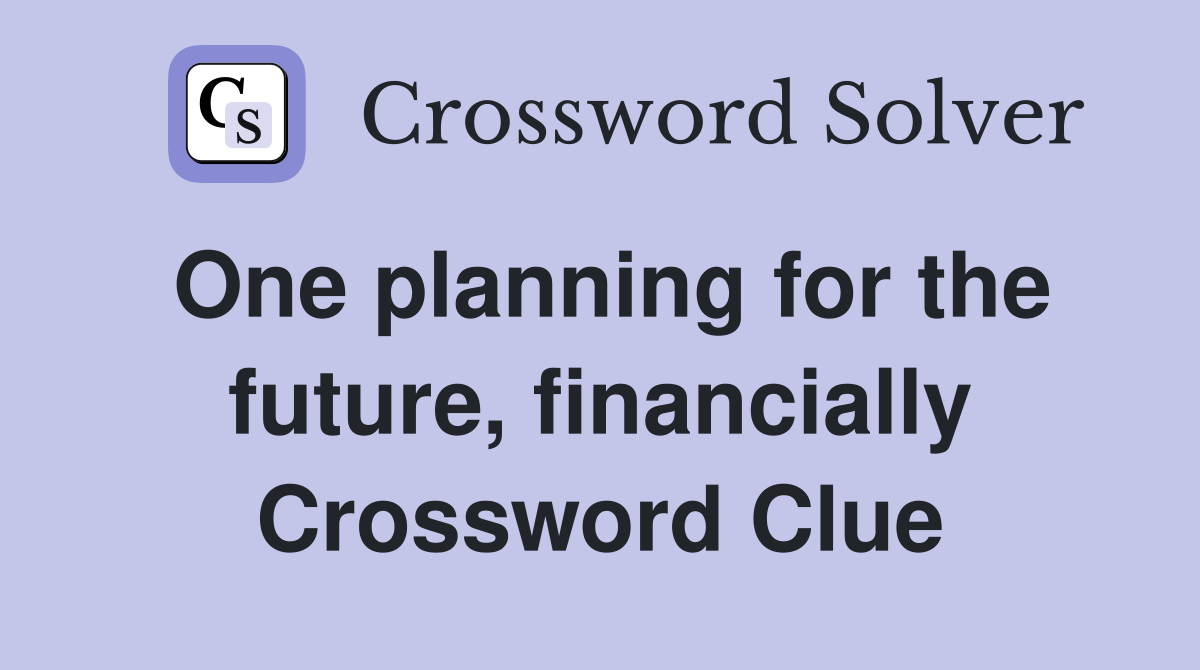 One planning for the future, financially Crossword Clue