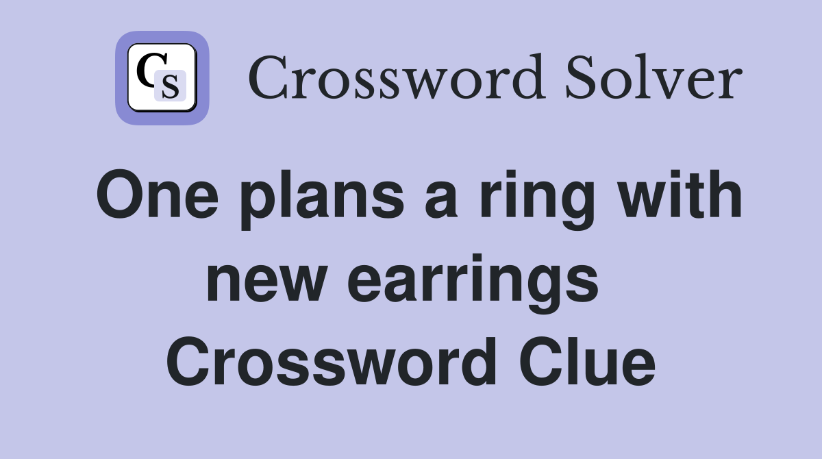 One plans a ring with new earrings  Crossword Clue