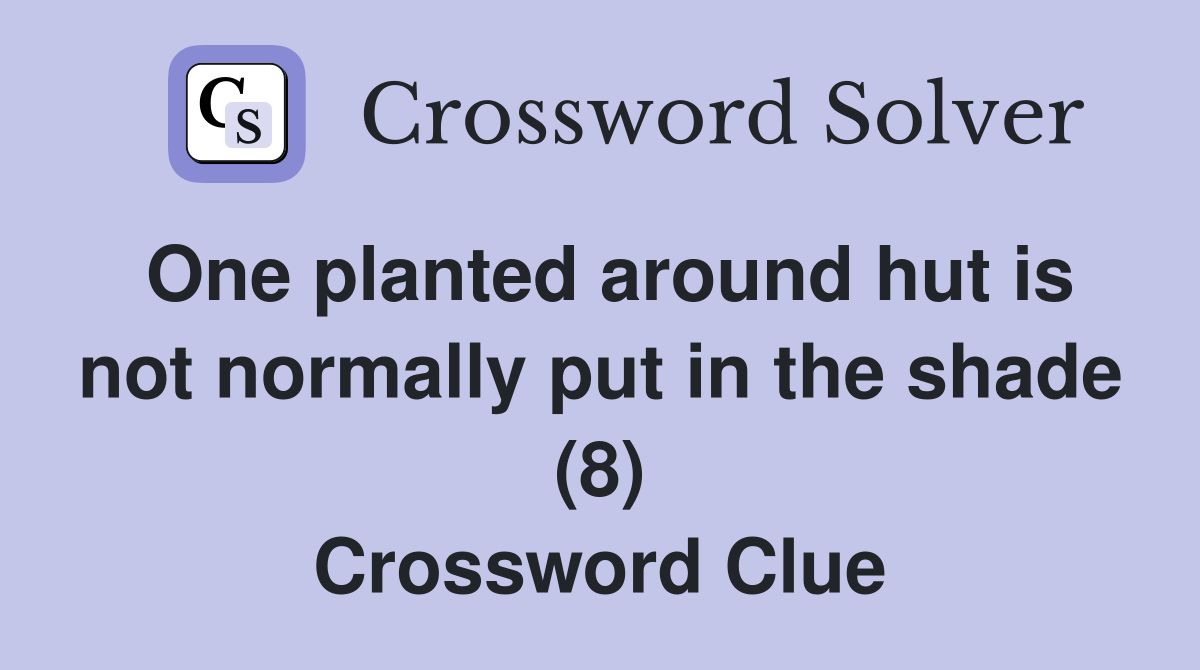 One planted around hut is not normally put in the shade (8) Crossword Clue
