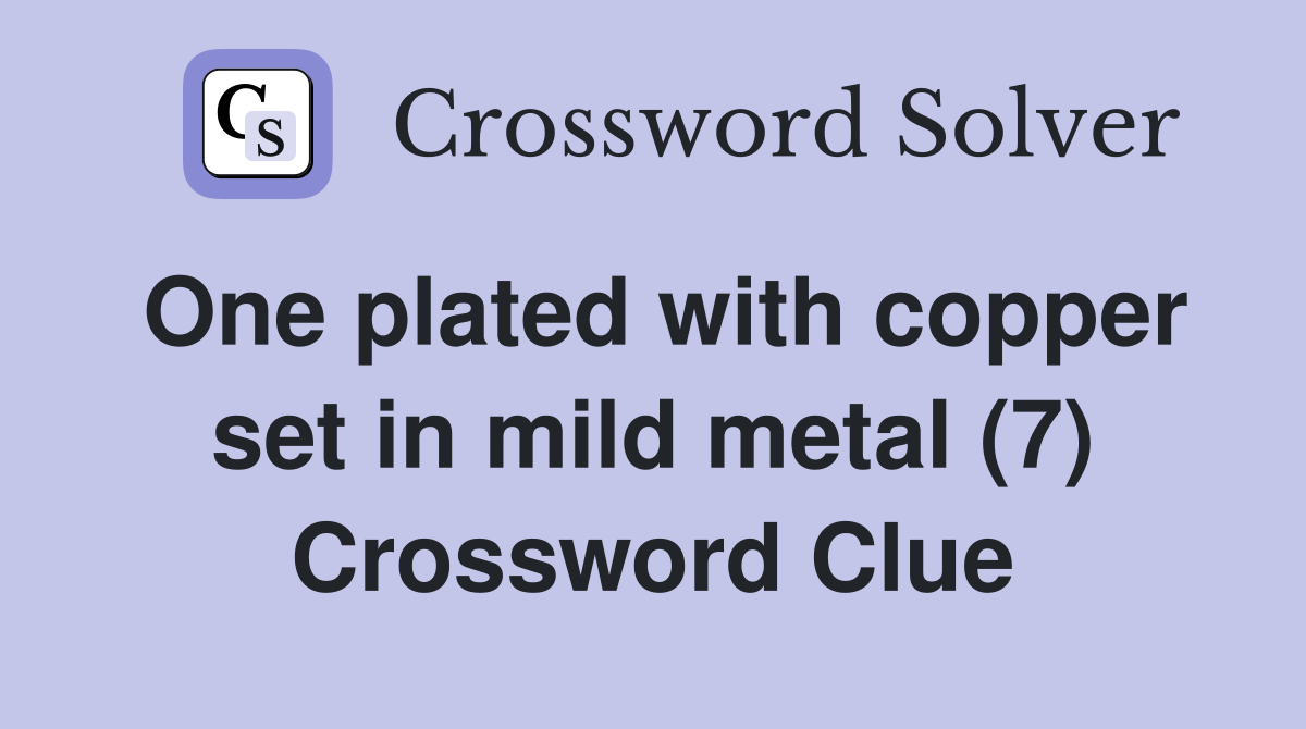 One plated with copper set in mild metal (7) Crossword Clue