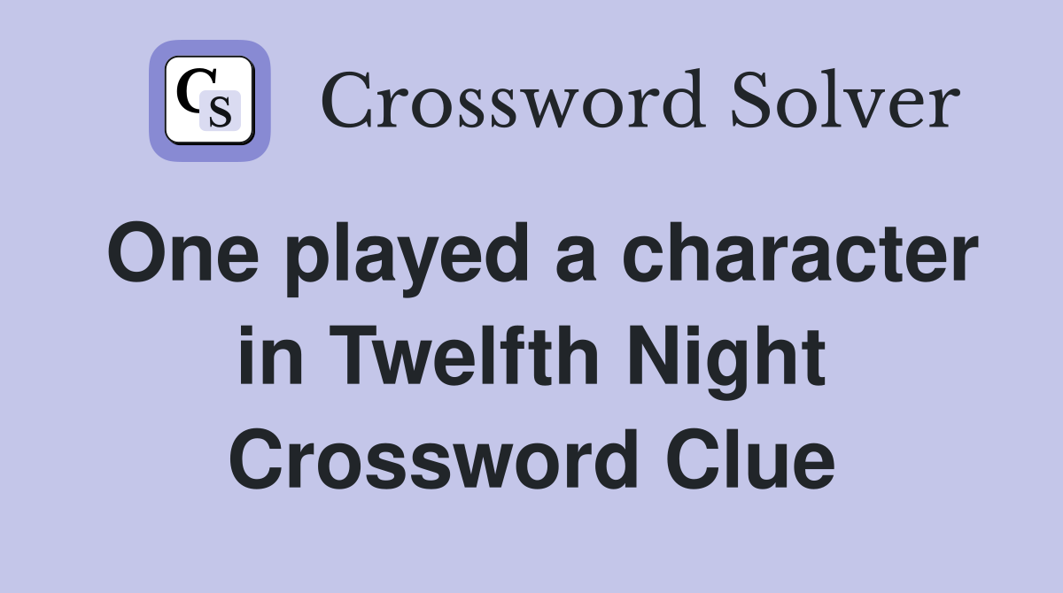 One played a character in Twelfth Night Crossword Clue