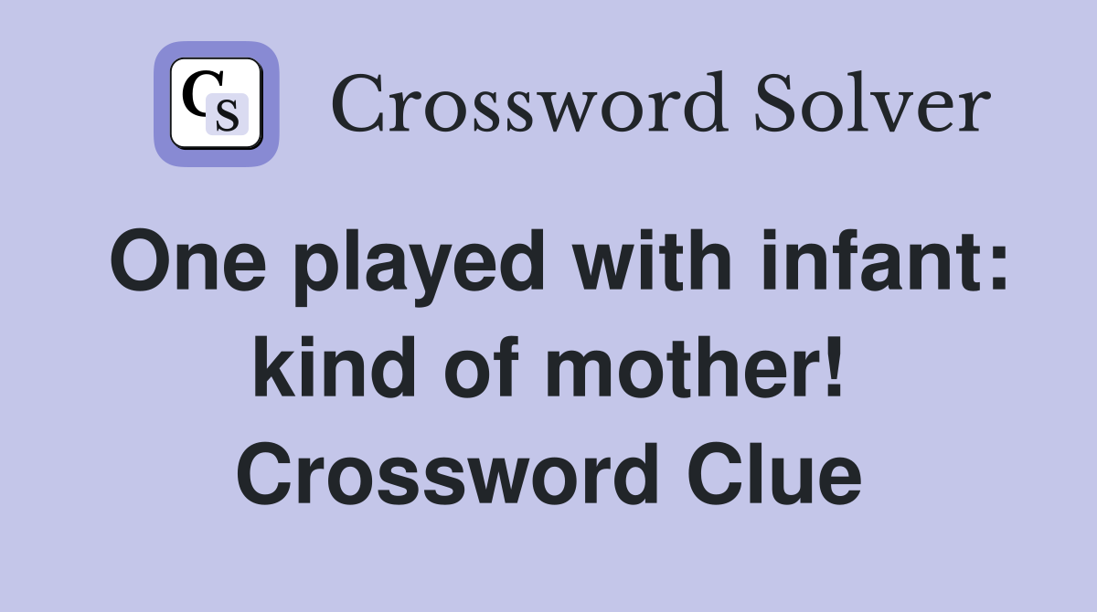 One played with infant: kind of mother! Crossword Clue