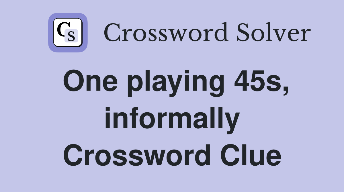 One playing 45s, informally Crossword Clue