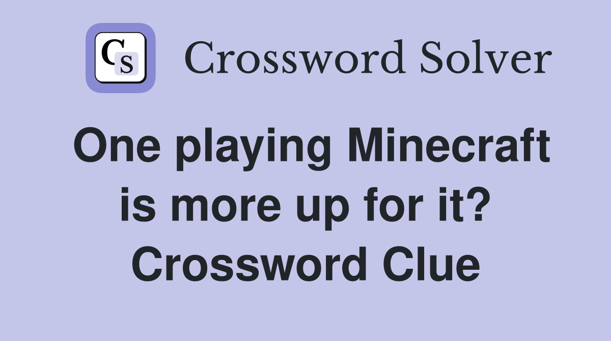 One playing Minecraft is more up for it? Crossword Clue