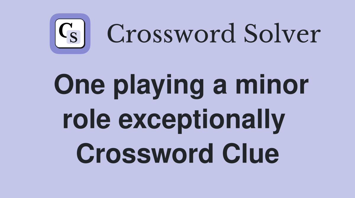 One playing a minor role exceptionally  Crossword Clue