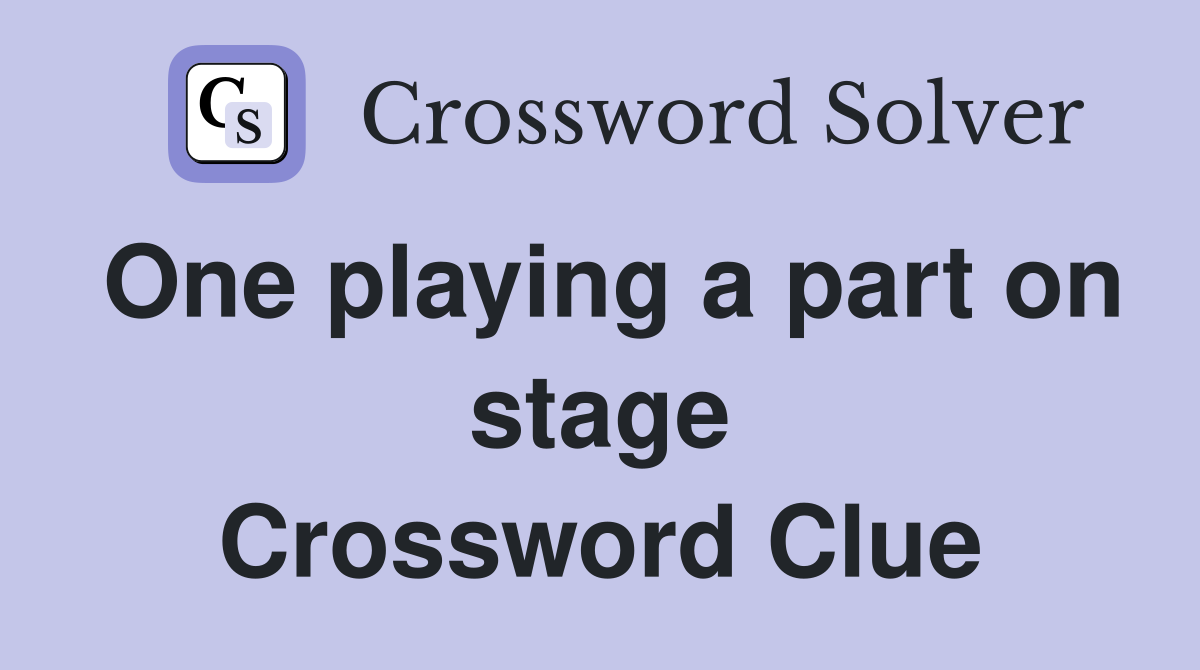 One playing a part on stage Crossword Clue