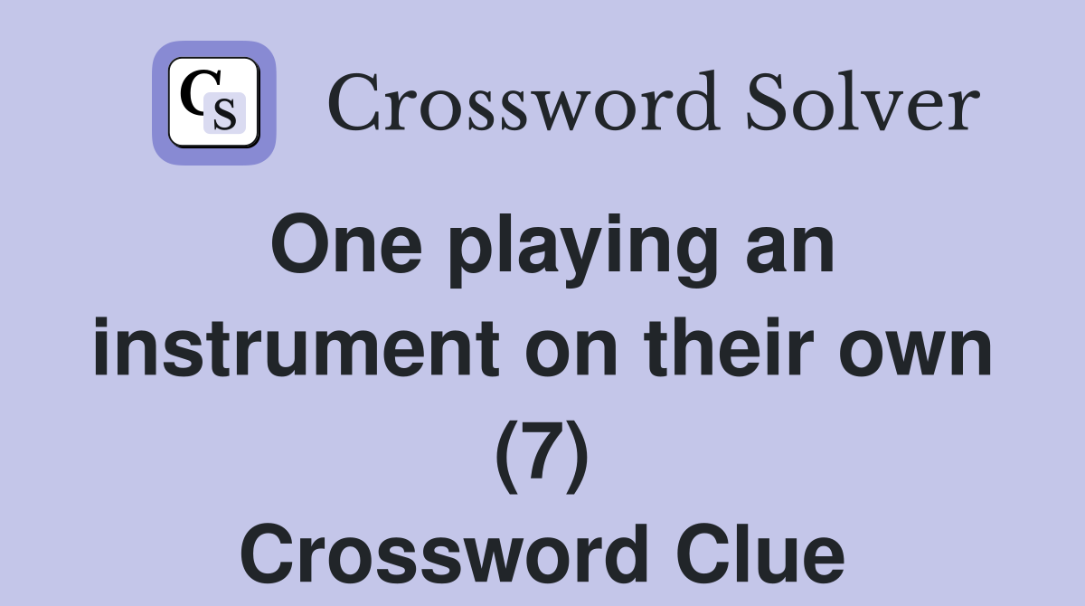 One playing an instrument on their own (7) Crossword Clue