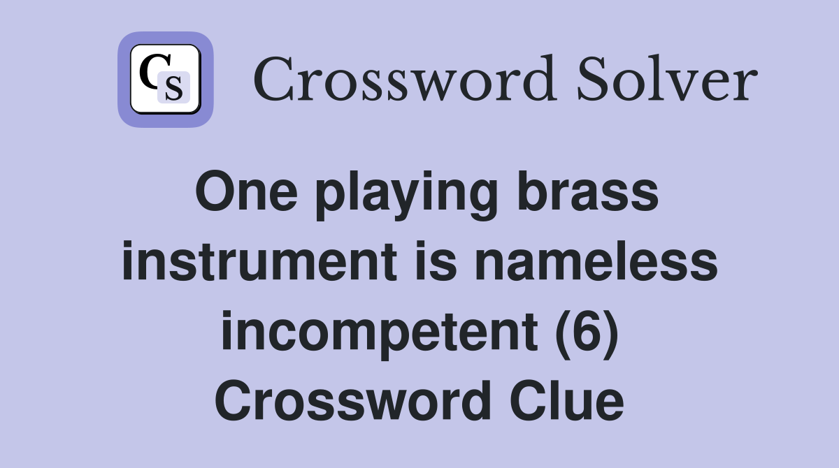 One playing brass instrument is nameless incompetent (6) Crossword Clue