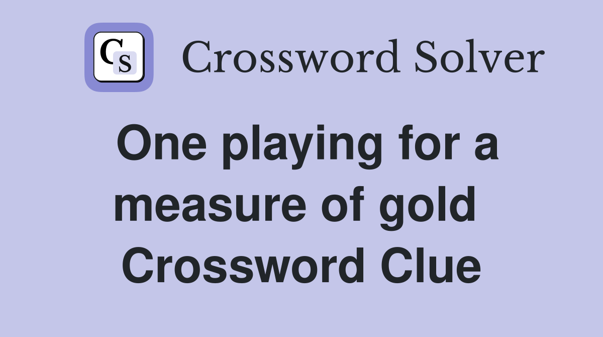 One playing for a measure of gold  Crossword Clue