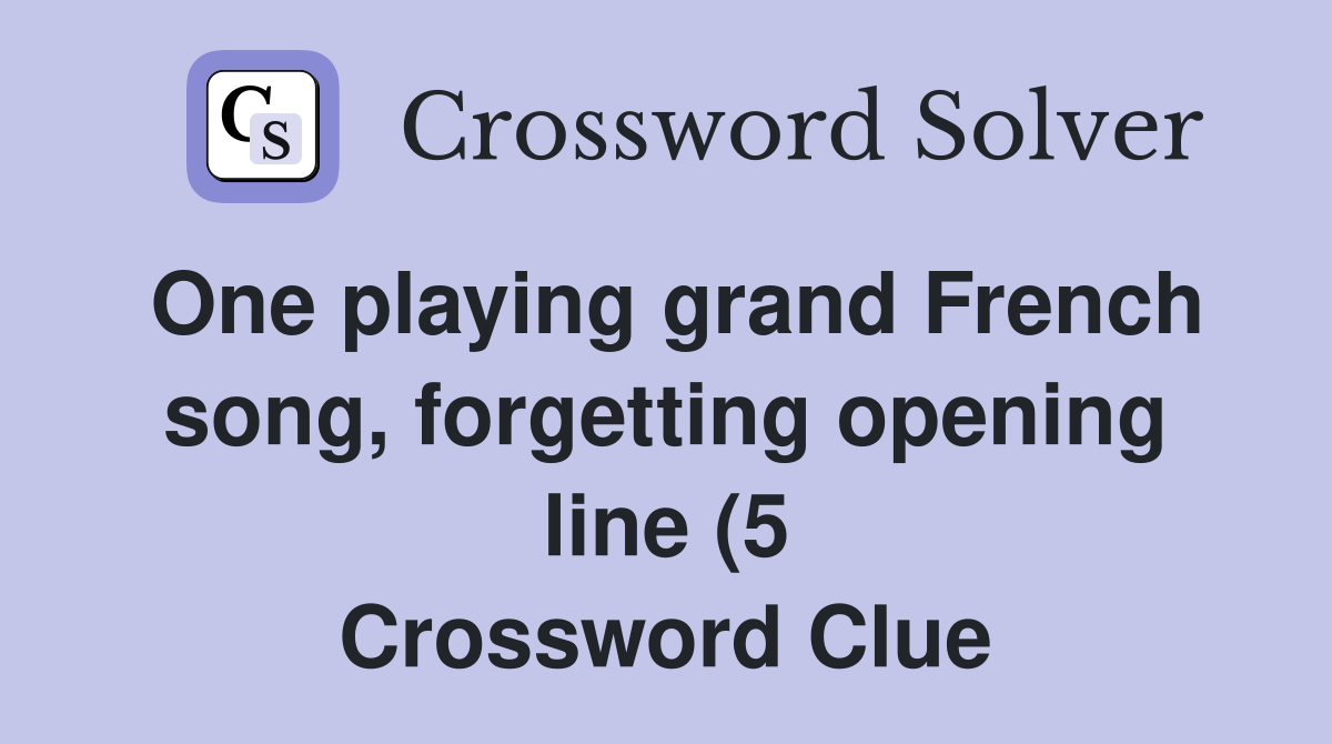 One playing grand French song forgetting opening line (5) Crossword One playing grand French song forgetting opening line (5) Crossword