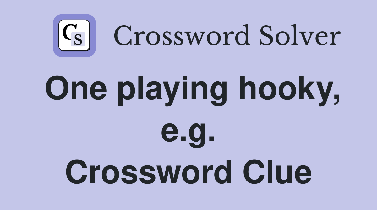 One playing hooky, e.g. Crossword Clue
