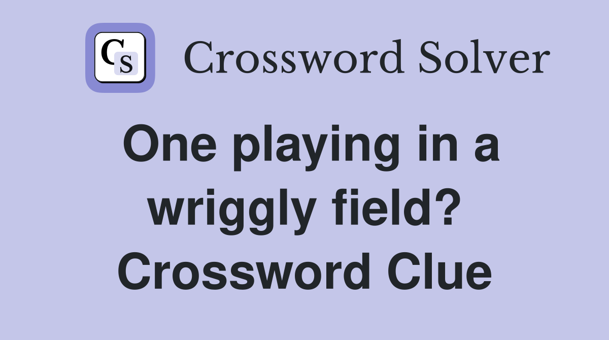 One playing in a wriggly field? Crossword Clue