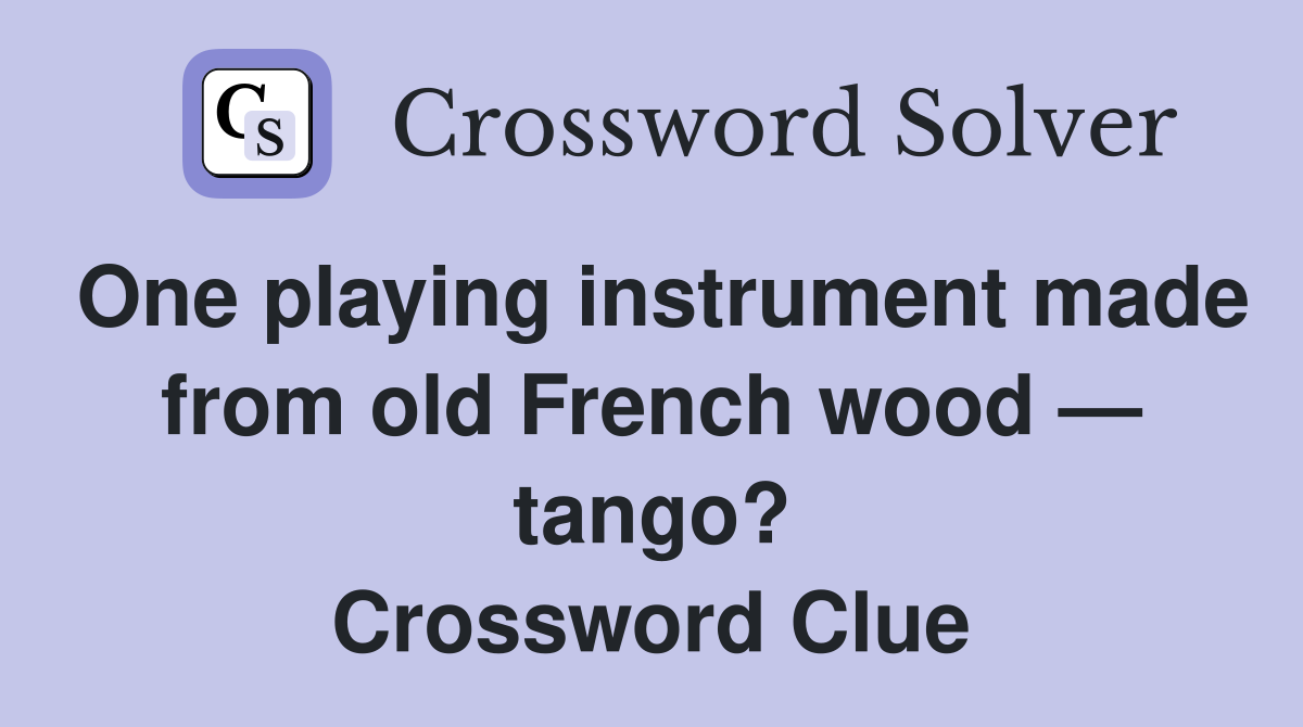 One playing instrument made from old French wood — tango? Crossword Clue