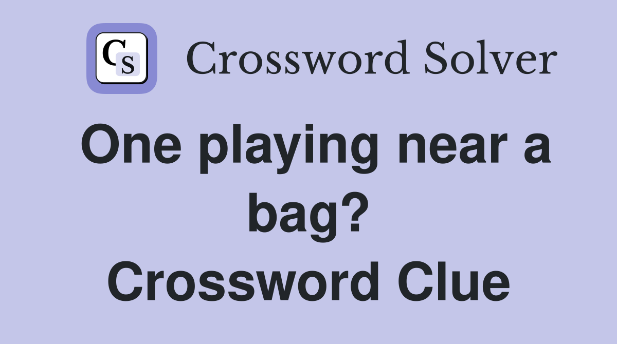 One playing near a bag? Crossword Clue