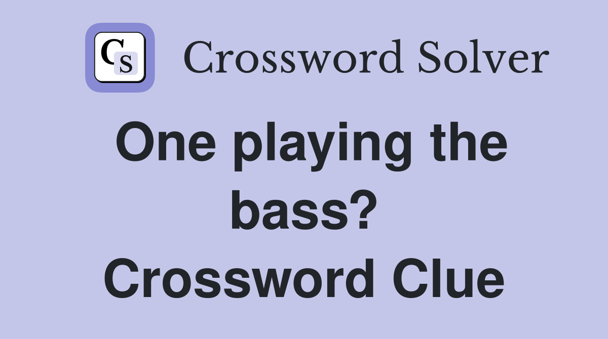 One playing the bass? Crossword Clue