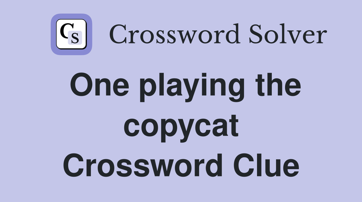 One playing the copycat Crossword Clue