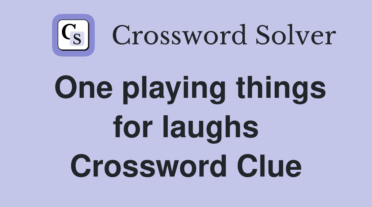 One playing things for laughs Crossword Clue