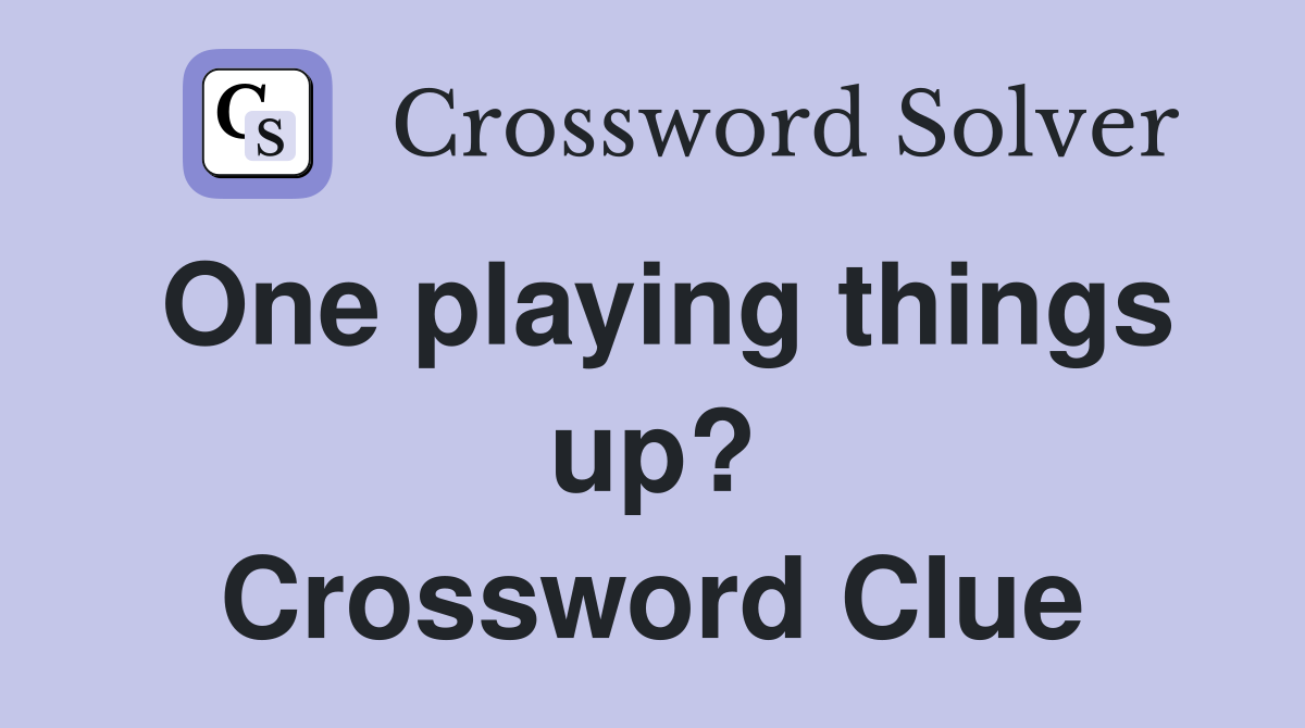 One playing things up? Crossword Clue