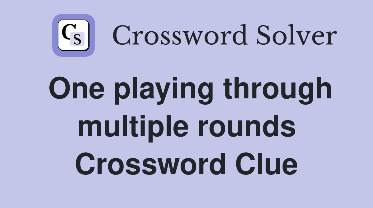 One playing through multiple rounds Crossword Clue