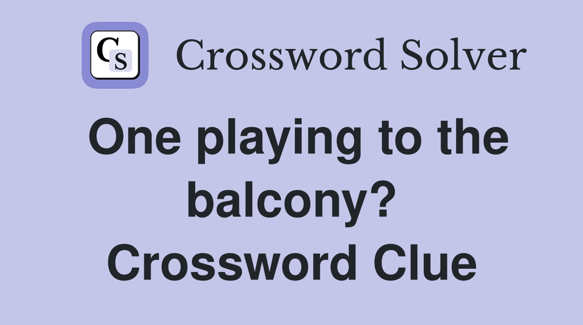 One playing to the balcony? Crossword Clue
