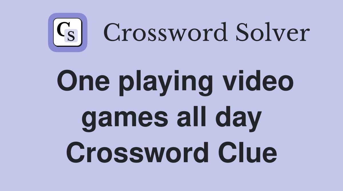 One playing video games all day Crossword Clue