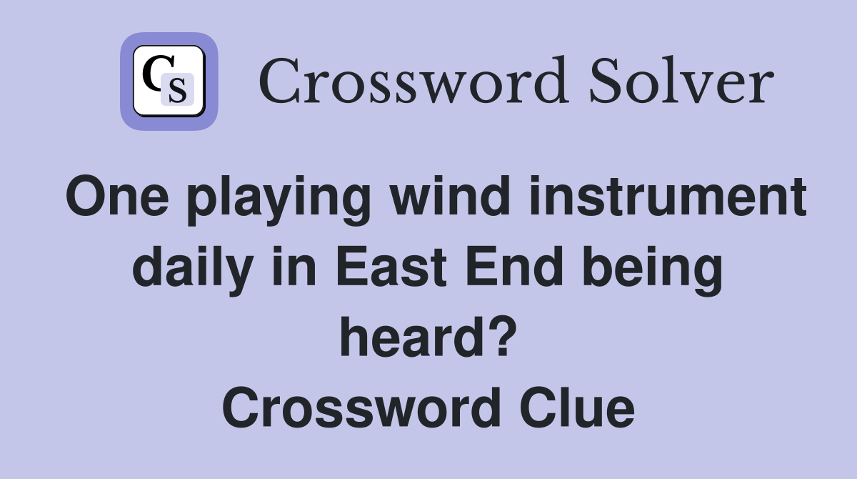 One playing wind instrument daily in East End being heard? Crossword Clue