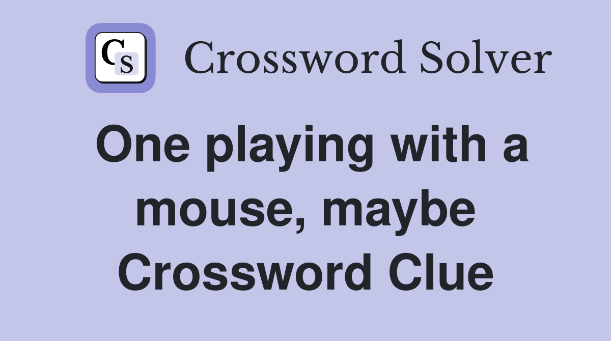 One playing with a mouse, maybe Crossword Clue