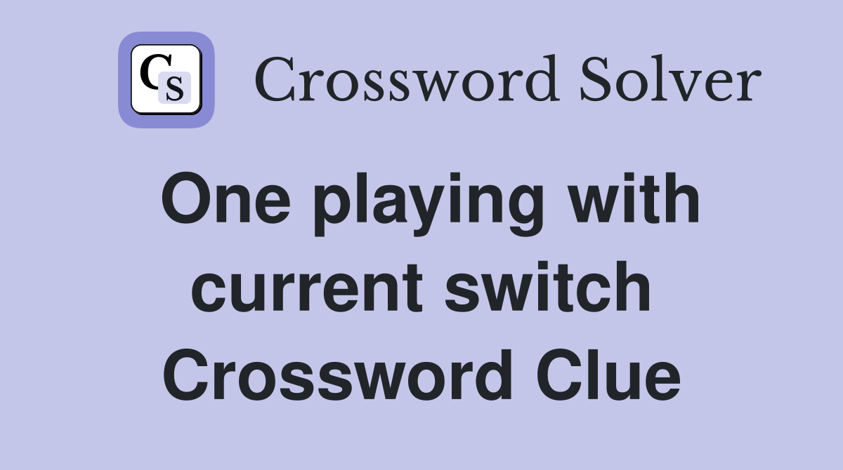 One playing with current switch Crossword Clue
