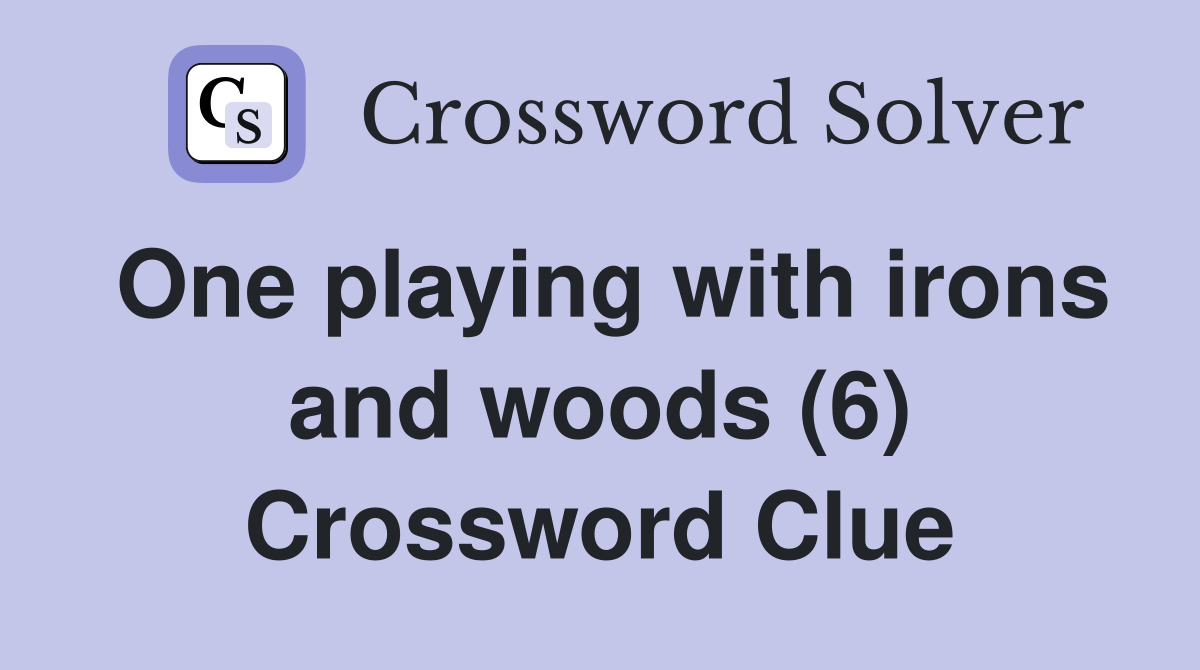 One playing with irons and woods (6) Crossword Clue