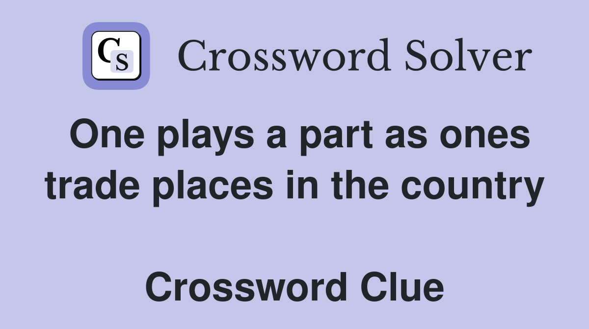 One plays a part as ones trade places in the country  Crossword Clue