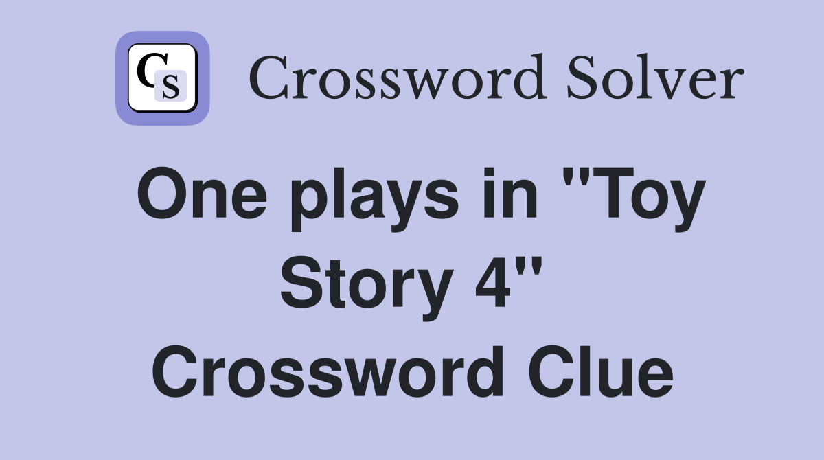 One plays in "Toy Story 4" Crossword Clue