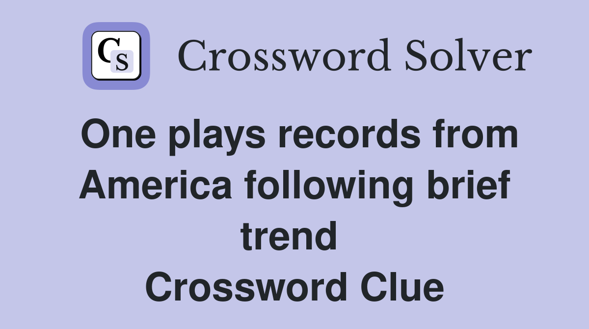 One plays records from America following brief trend  Crossword Clue