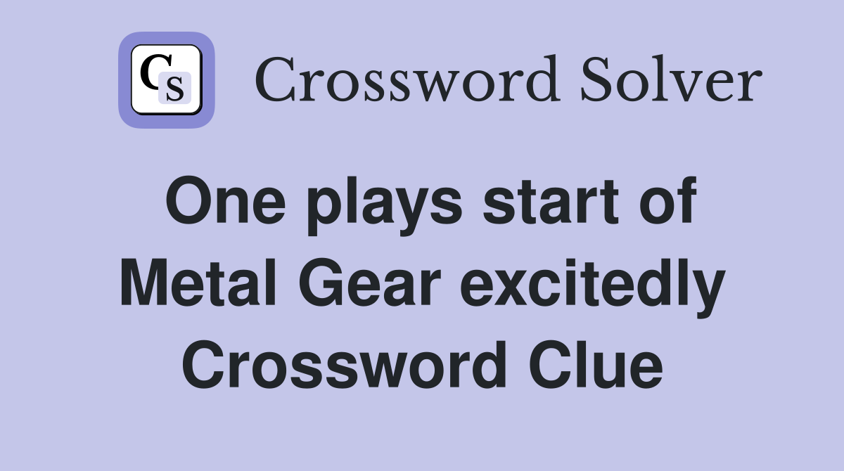 One plays start of Metal Gear excitedly Crossword Clue