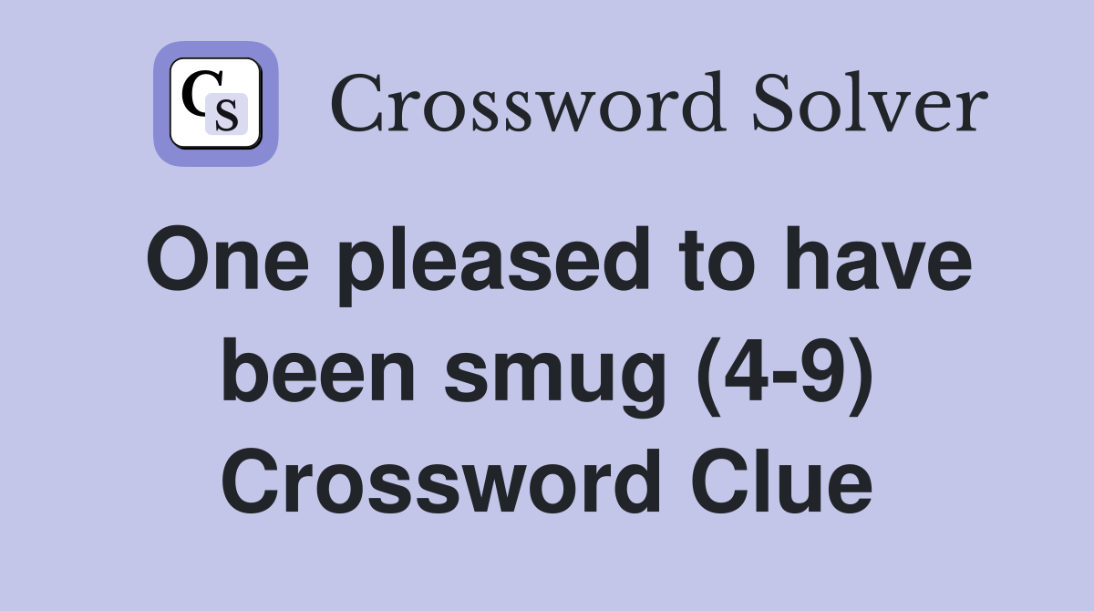 One pleased to have been smug (4-9) Crossword Clue