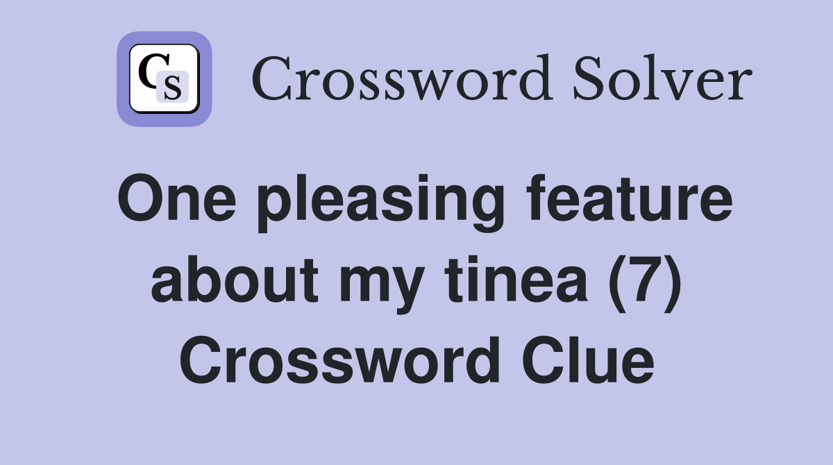 One pleasing feature about my tinea (7) Crossword Clue