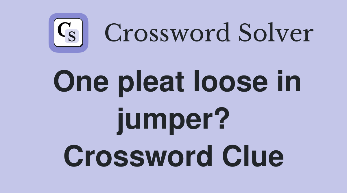 One pleat loose in jumper? Crossword Clue