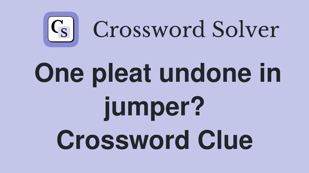 One pleat undone in jumper? Crossword Clue