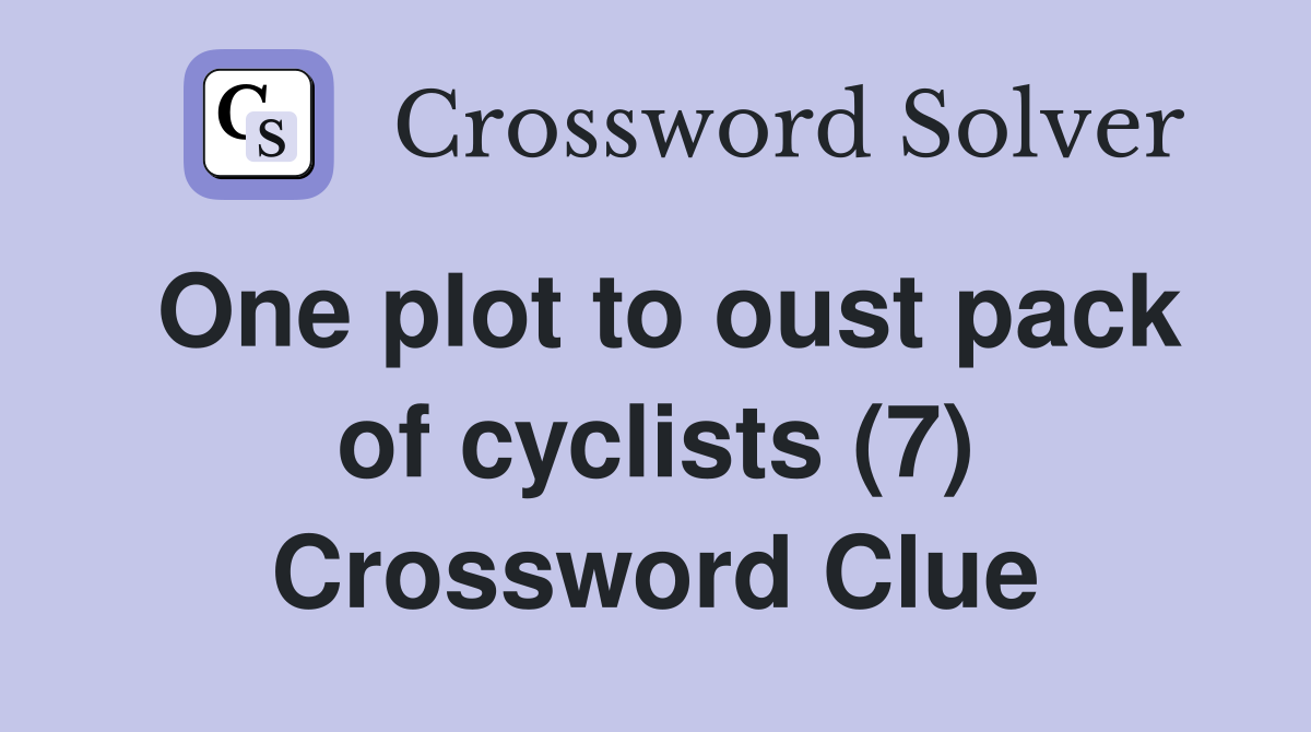 One plot to oust pack of cyclists (7) Crossword Clue