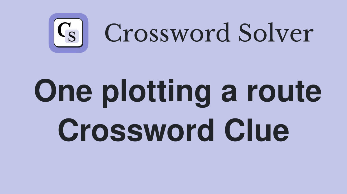One plotting a route Crossword Clue