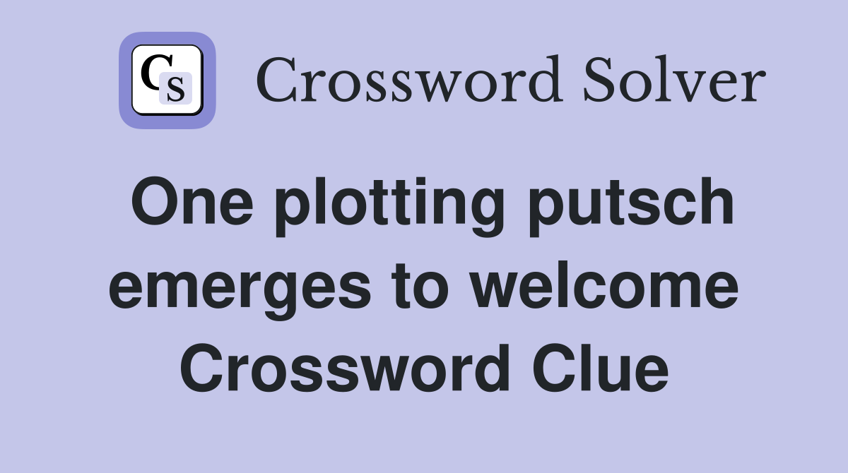 One plotting putsch emerges to welcome Crossword Clue