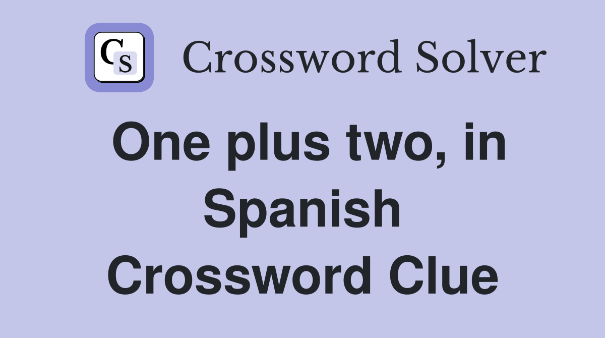 One plus two, in Spanish Crossword Clue