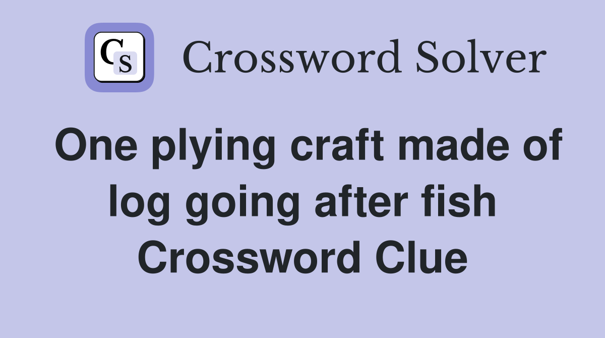 One plying craft made of log going after fish Crossword Clue