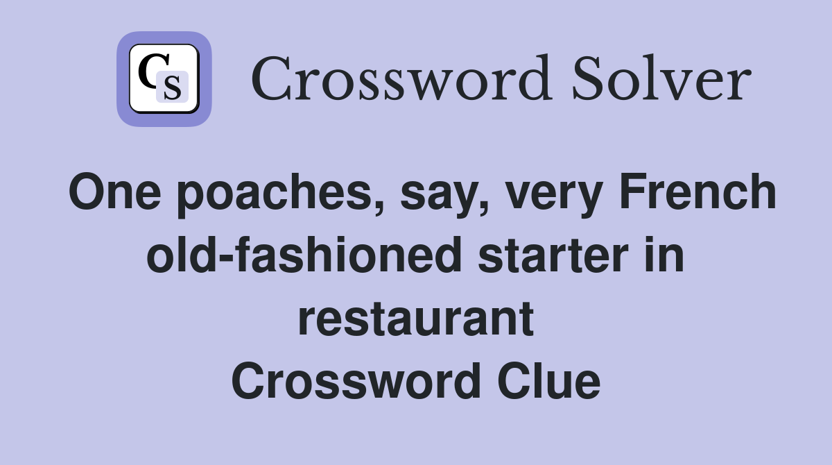 One poaches, say, very French old-fashioned starter in restaurant Crossword Clue