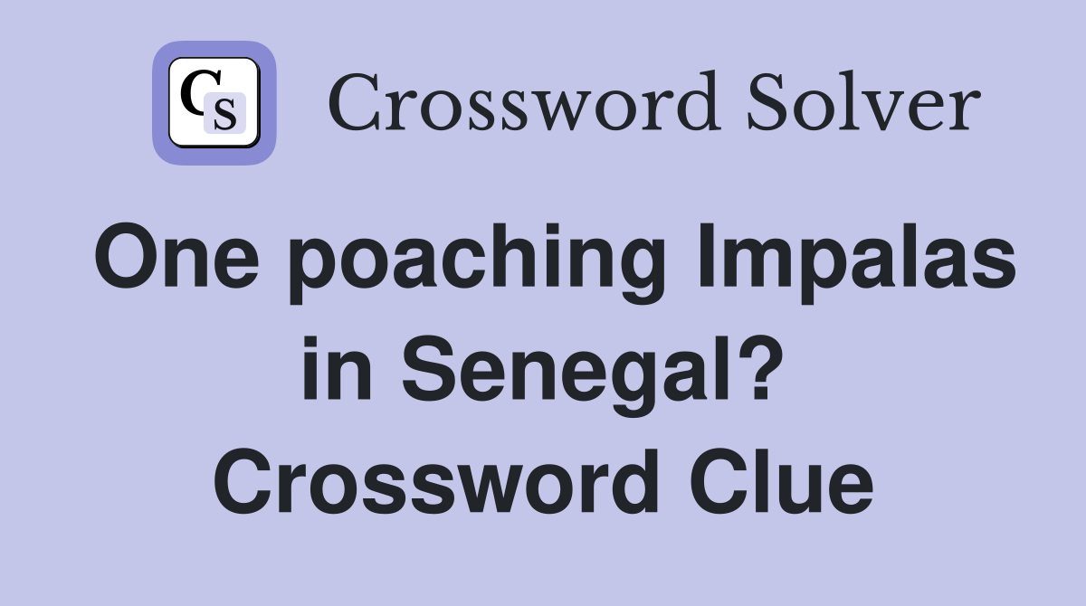 One poaching Impalas in Senegal? Crossword Clue