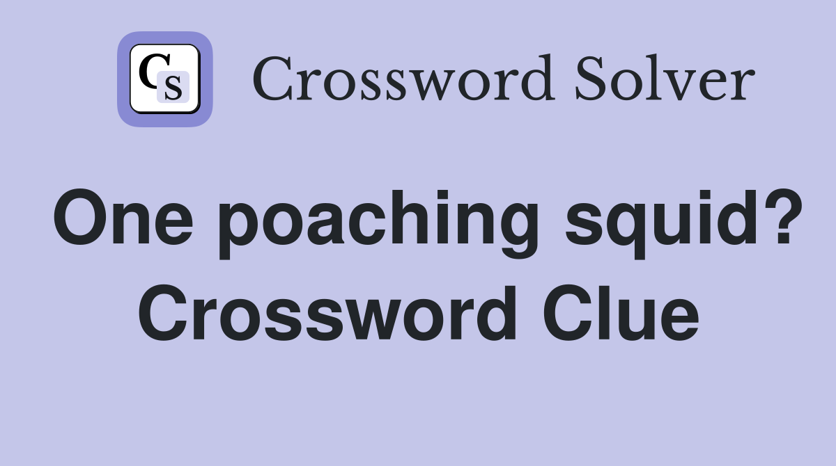 One poaching squid? Crossword Clue
