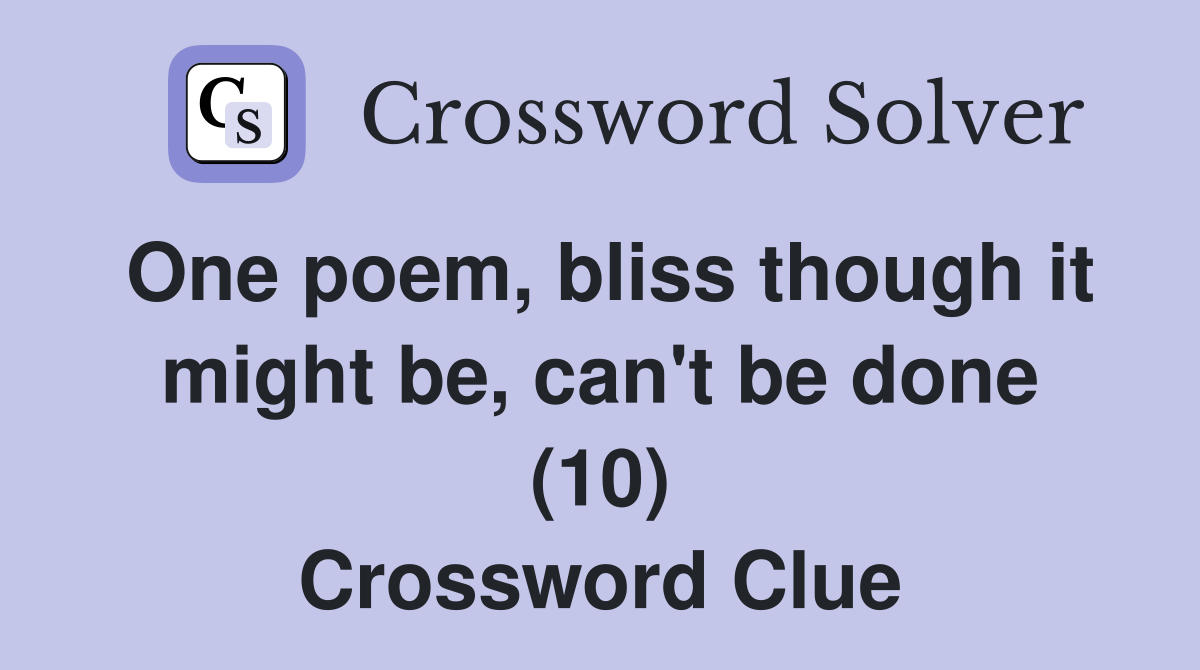 One poem, bliss though it might be, can't be done (10) Crossword Clue